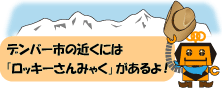さるボット「デンバー市の近くには、ロッキーさんみゃくがあるよ