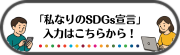 私なりのSDGs宣言の入力はこちらから(外部リンク・新しいウインドウで開きます)